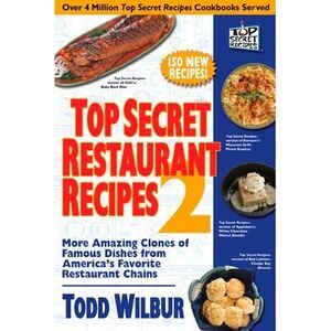 Top Secret Restaurant Recipes 2: More Amazing Clones of Famous Dishes from Ameri